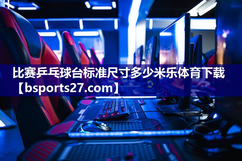 比赛乒乓球台标准尺寸多少米乐体育下载