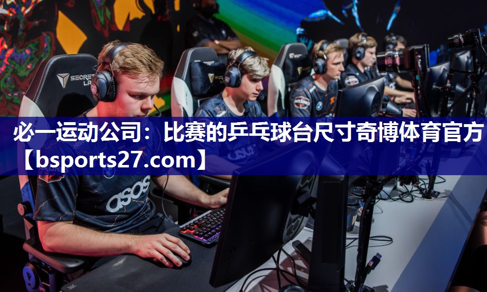 必一运动公司：比赛的乒乓球台尺寸奇博体育官方